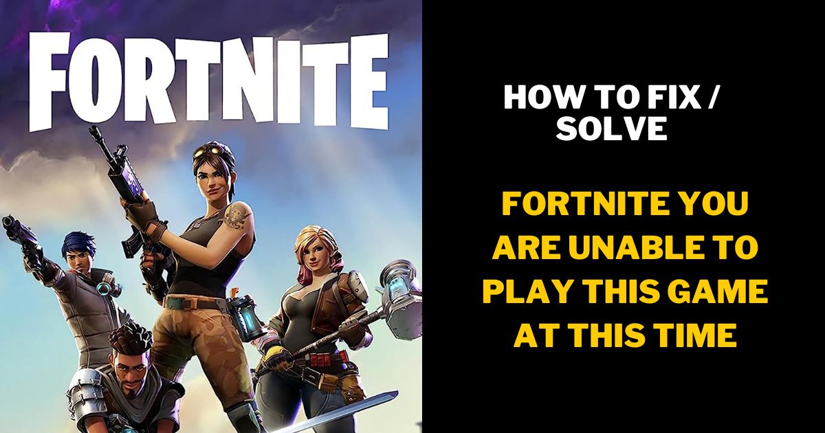 How to Fix: Fortnite You Are Unable To Play This Game At This Time