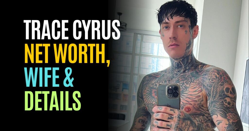 Trace Cyrus: Trace Cyrus’ Father, Trace Cyrus’ Siblings, Age, Net Worth
