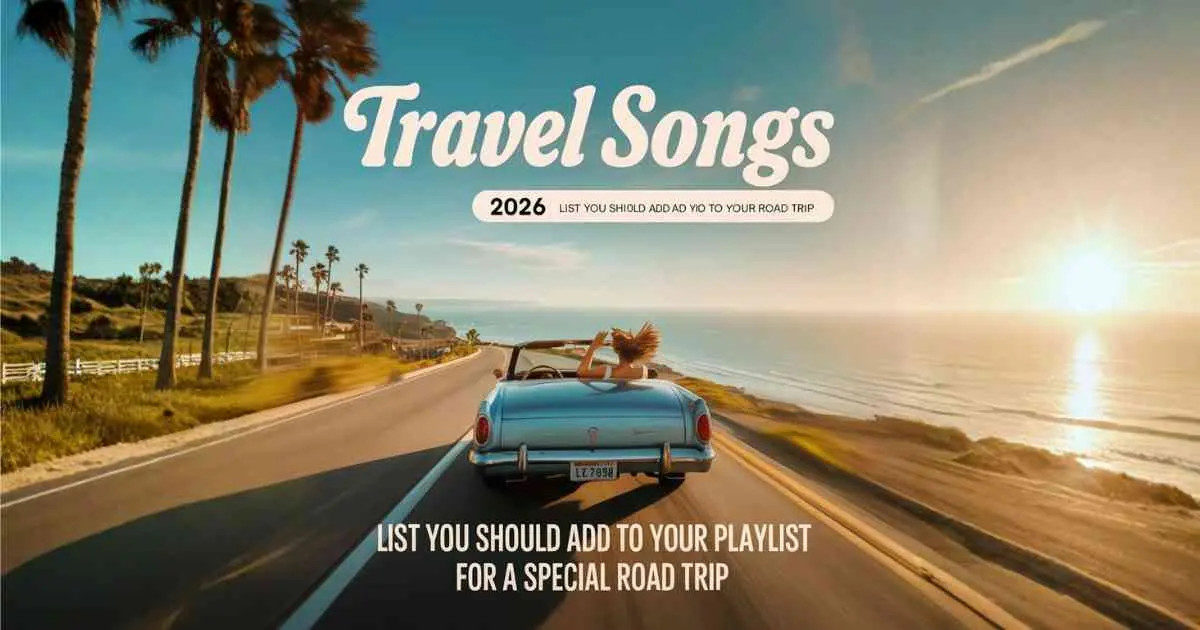 Travel Songs You Should Add To Your Playlist For A Special Road Trip (2026)